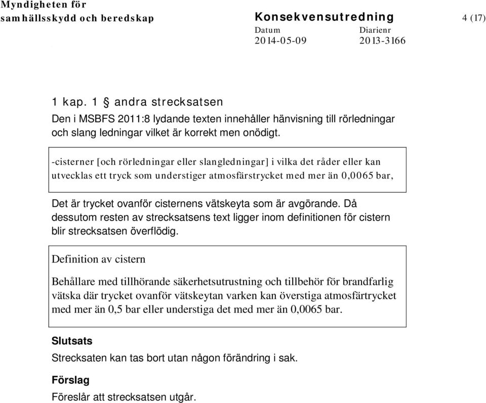 -cisterner [och rörledningar eller slangledningar] i vilka det råder eller kan utvecklas ett tryck som understiger atmosfärstrycket med mer än 0,0065 bar, Det är trycket ovanför cisternens vätskeyta