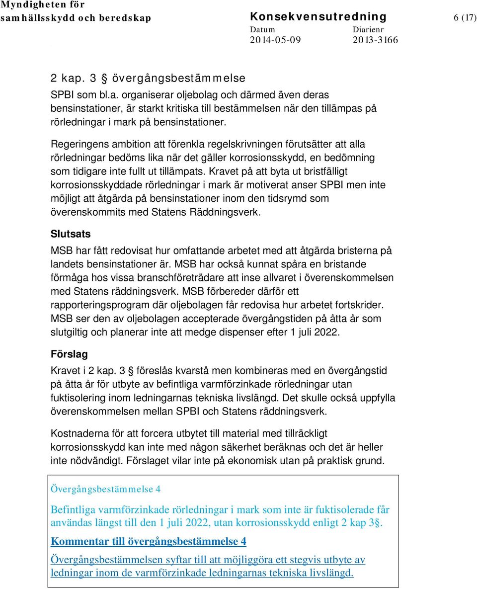 Kravet på att byta ut bristfälligt korrosionsskyddade rörledningar i mark är motiverat anser SPBI men inte möjligt att åtgärda på bensinstationer inom den tidsrymd som överenskommits med Statens