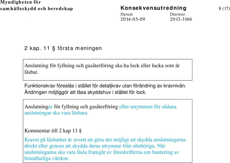 Anslutningar för fyllning och gasåterföring eller utrymmen för sådana anslutningar ska vara låsbara.