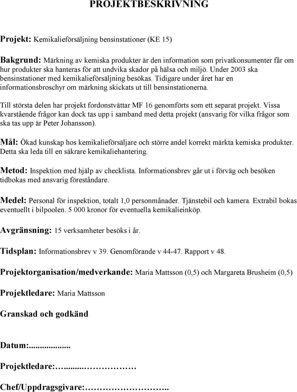 Till största delen har projekt fordonstvättar MF 16 genomförts som ett separat projekt.