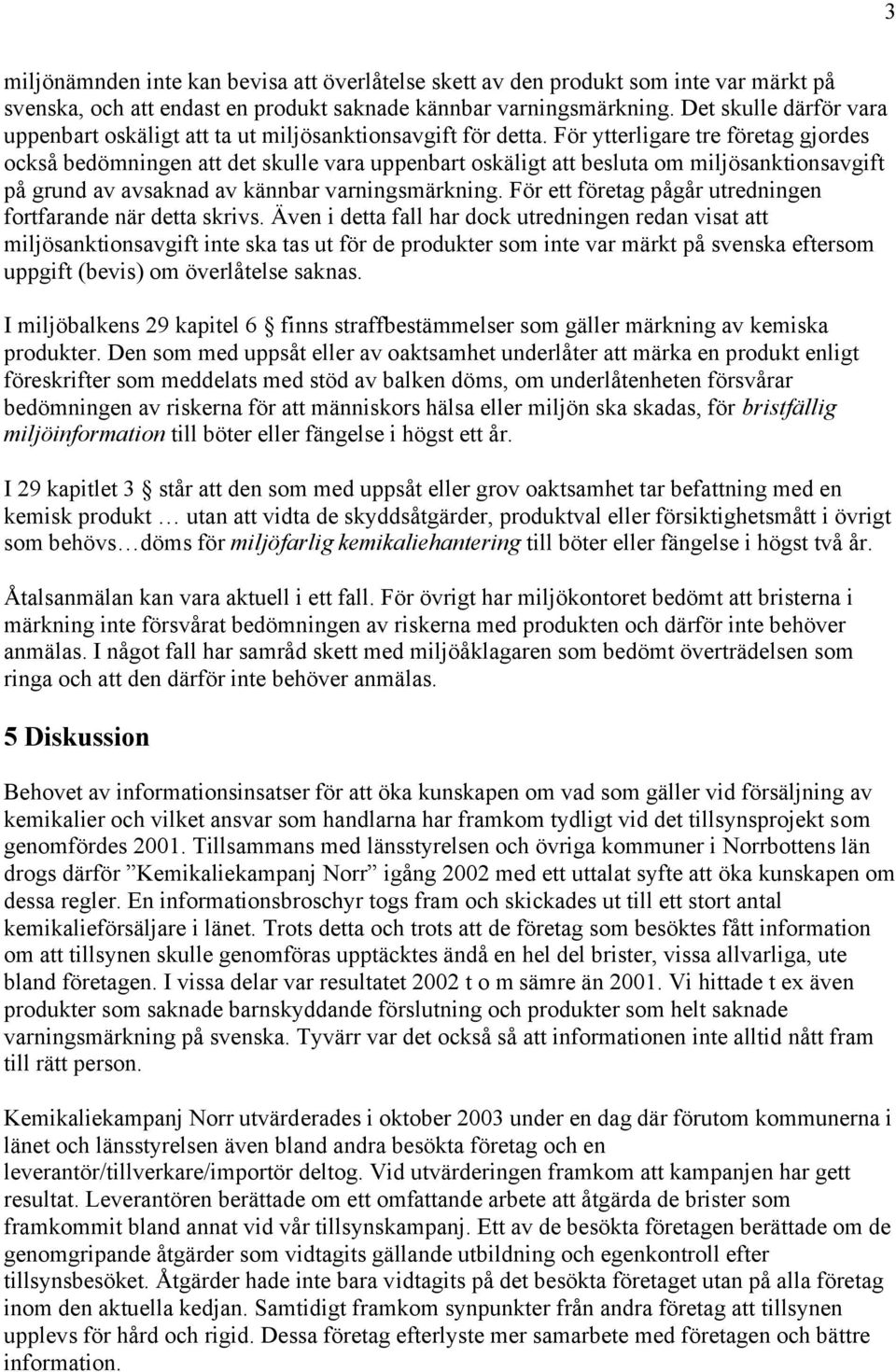 För ytterligare tre företag gjordes också bedömningen att det skulle vara uppenbart oskäligt att besluta om miljösanktionsavgift på grund av avsaknad av kännbar varningsmärkning.