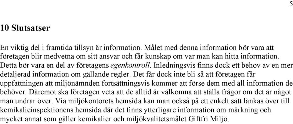 Det får dock inte bli så att företagen får uppfattningen att miljönämnden fortsättningsvis kommer att förse dem med all information de behöver.