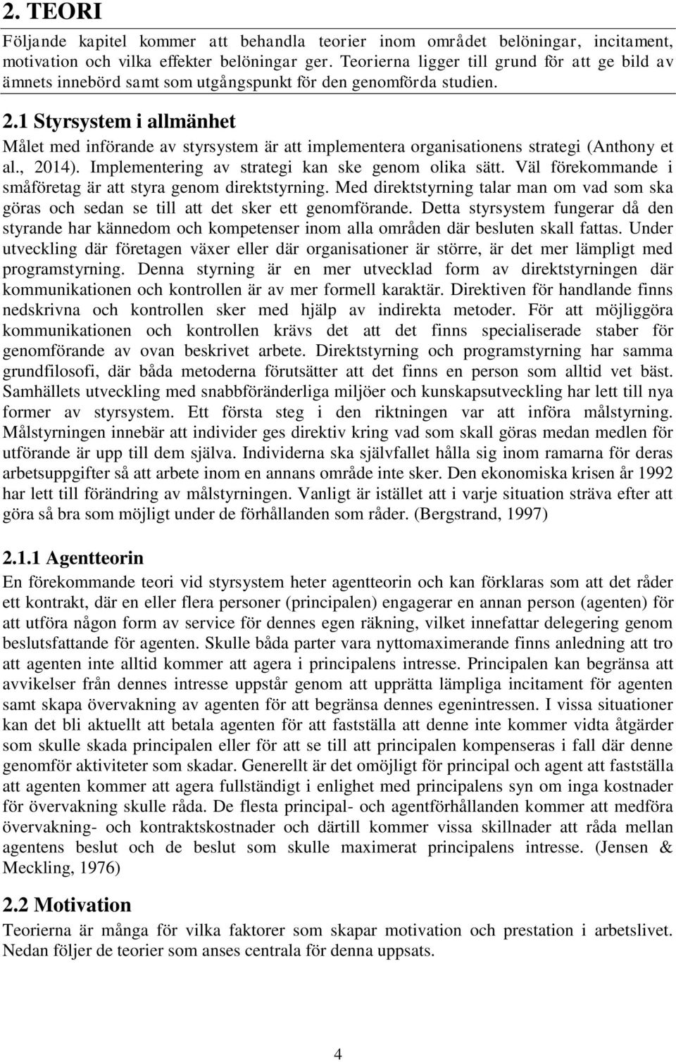 1 Styrsystem i allmänhet Målet med införande av styrsystem är att implementera organisationens strategi (Anthony et al., 2014). Implementering av strategi kan ske genom olika sätt.