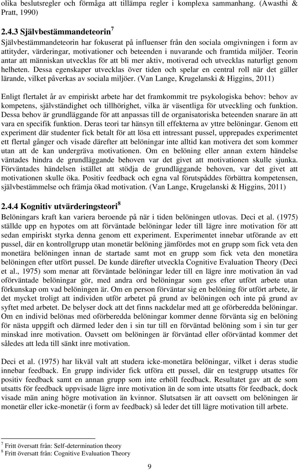 miljöer. Teorin antar att människan utvecklas för att bli mer aktiv, motiverad och utvecklas naturligt genom helheten.