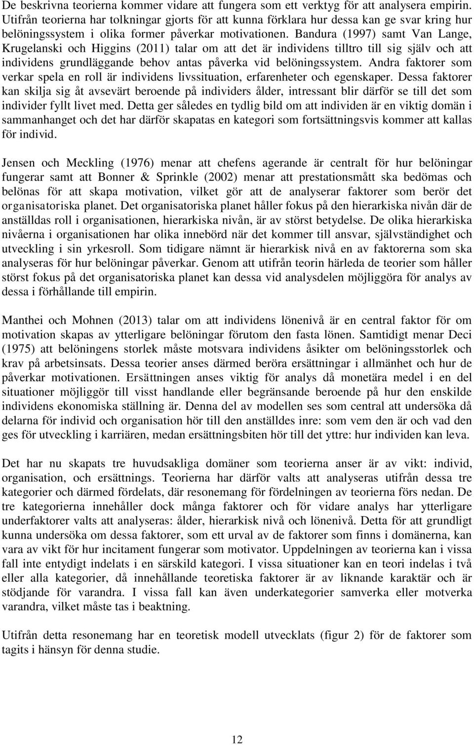 Bandura (1997) samt Van Lange, Krugelanski och Higgins (2011) talar om att det är individens tilltro till sig själv och att individens grundläggande behov antas påverka vid belöningssystem.