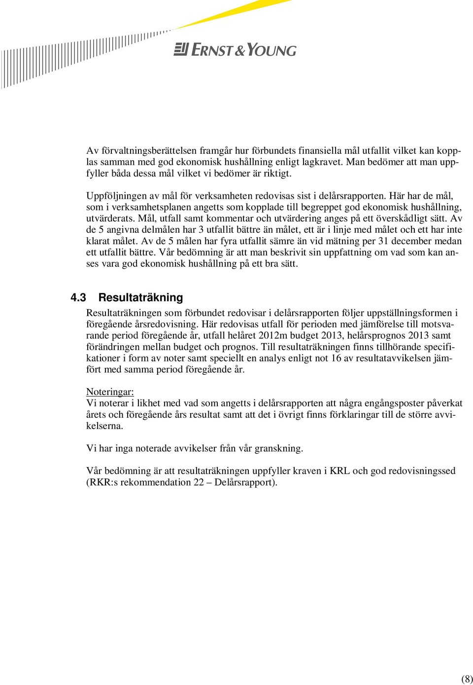 Här har de mål, som i verksamhetsplanen angetts som kopplade till begreppet god ekonomisk hushållning, utvärderats. Mål, utfall samt kommentar och utvärdering anges på ett överskådligt sätt.