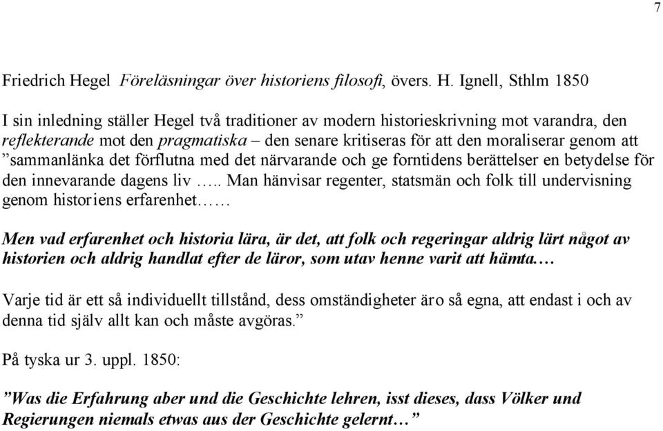 Ignell, Sthlm 1850 I sin inledning ställer Hegel två traditioner av modern historieskrivning mot varandra, den reflekterande mot den pragmatiska den senare kritiseras för att den moraliserar genom