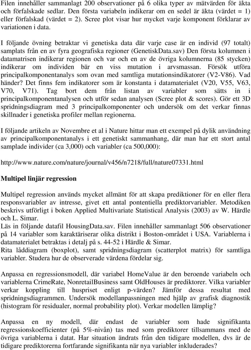 I följande övning betraktar vi genetiska data där varje case är en individ (97 totalt) samplats från en av fyra geografiska regioner (GenetiskData.