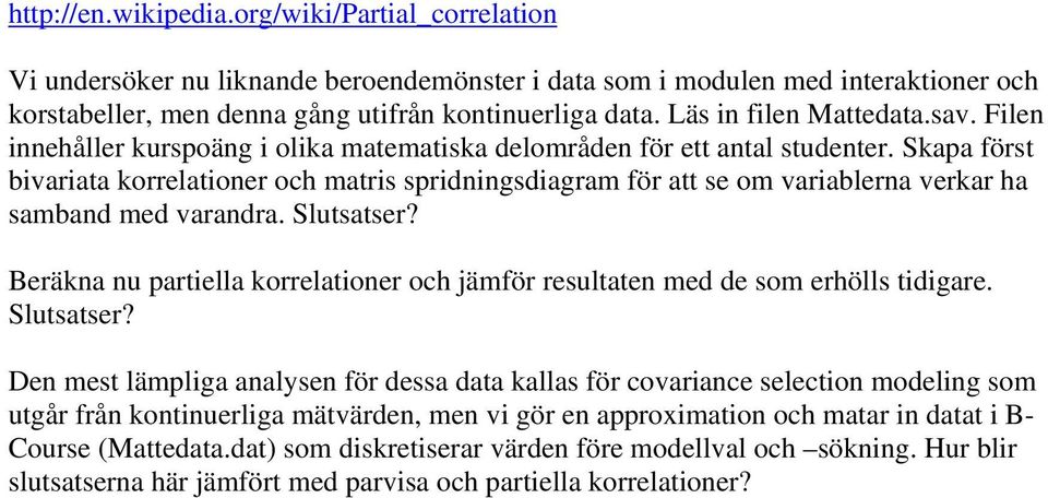 Skapa först bivariata korrelationer och matris spridningsdiagram för att se om variablerna verkar ha samband med varandra. Slutsatser?