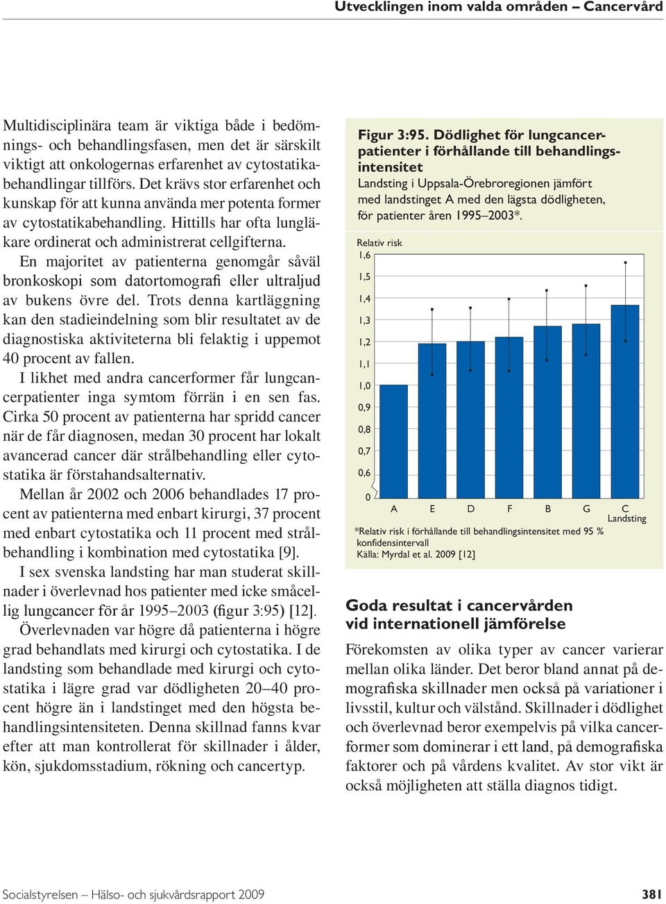 En majoritet av patienterna genomgår såväl bronkoskopi som datortomografi eller ultraljud av bukens övre del.