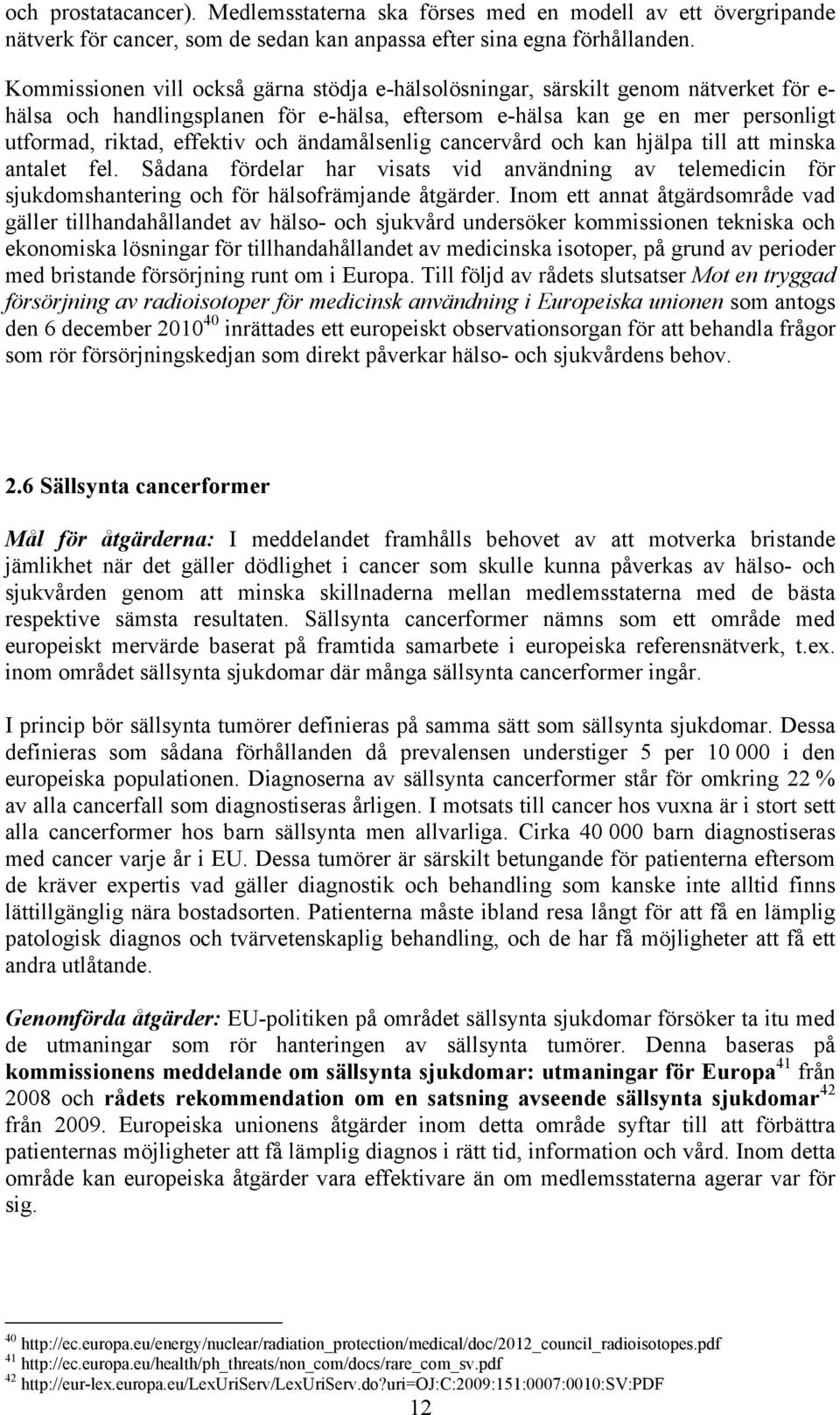 ändamålsenlig cancervård och kan hjälpa till att minska antalet fel. Sådana fördelar har visats vid användning av telemedicin för sjukdomshantering och för hälsofrämjande åtgärder.