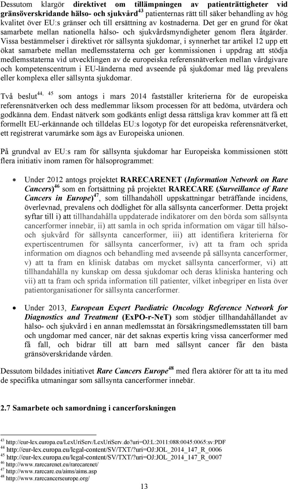 Vissa bestämmelser i direktivet rör sällsynta sjukdomar, i synnerhet tar artikel 12 upp ett ökat samarbete mellan medlemsstaterna och ger kommissionen i uppdrag att stödja medlemsstaterna vid