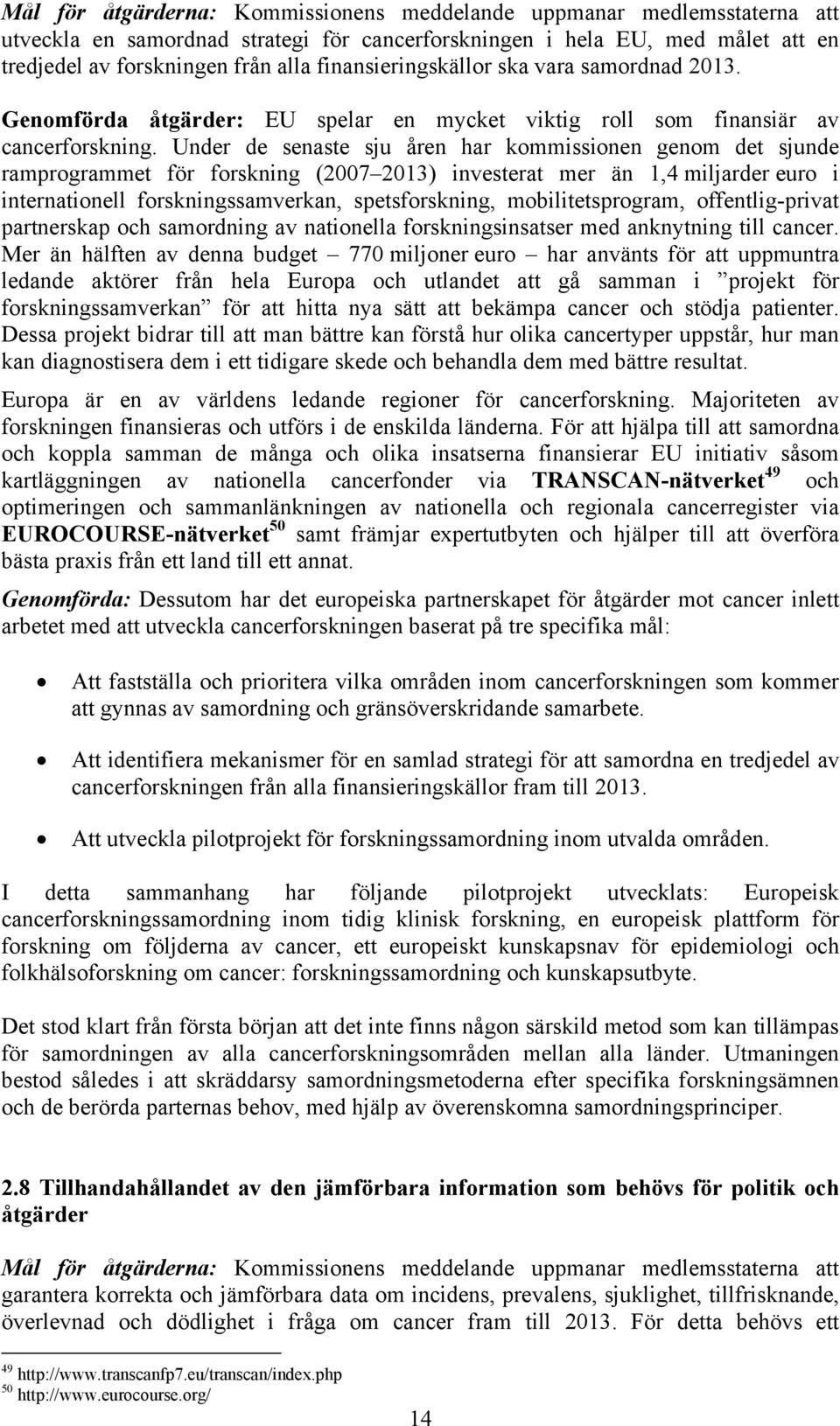 Under de senaste sju åren har kommissionen genom det sjunde ramprogrammet för forskning (2007 2013) investerat mer än 1,4 miljarder euro i internationell forskningssamverkan, spetsforskning,