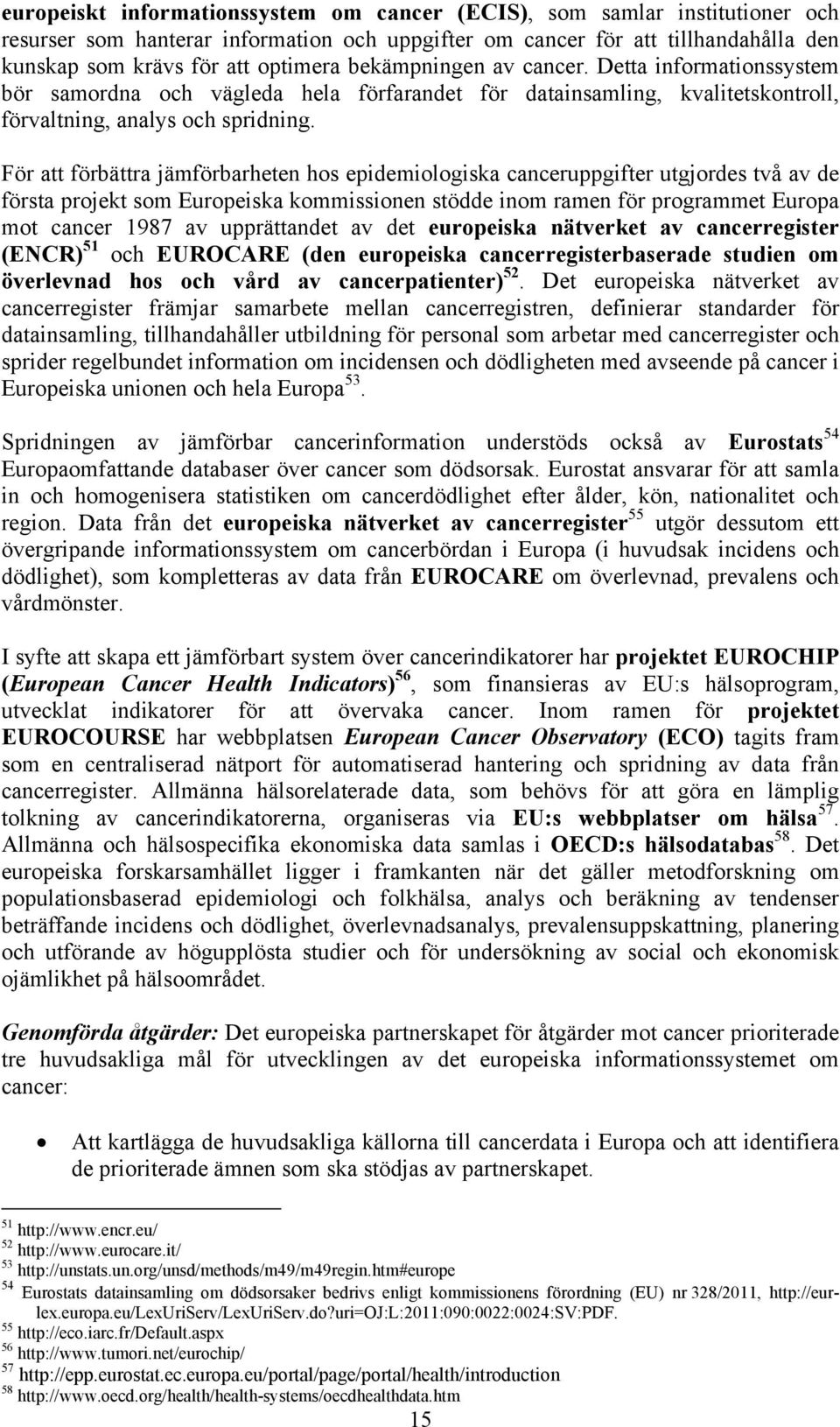 För att förbättra jämförbarheten hos epidemiologiska canceruppgifter utgjordes två av de första projekt som Europeiska kommissionen stödde inom ramen för programmet Europa mot cancer 1987 av