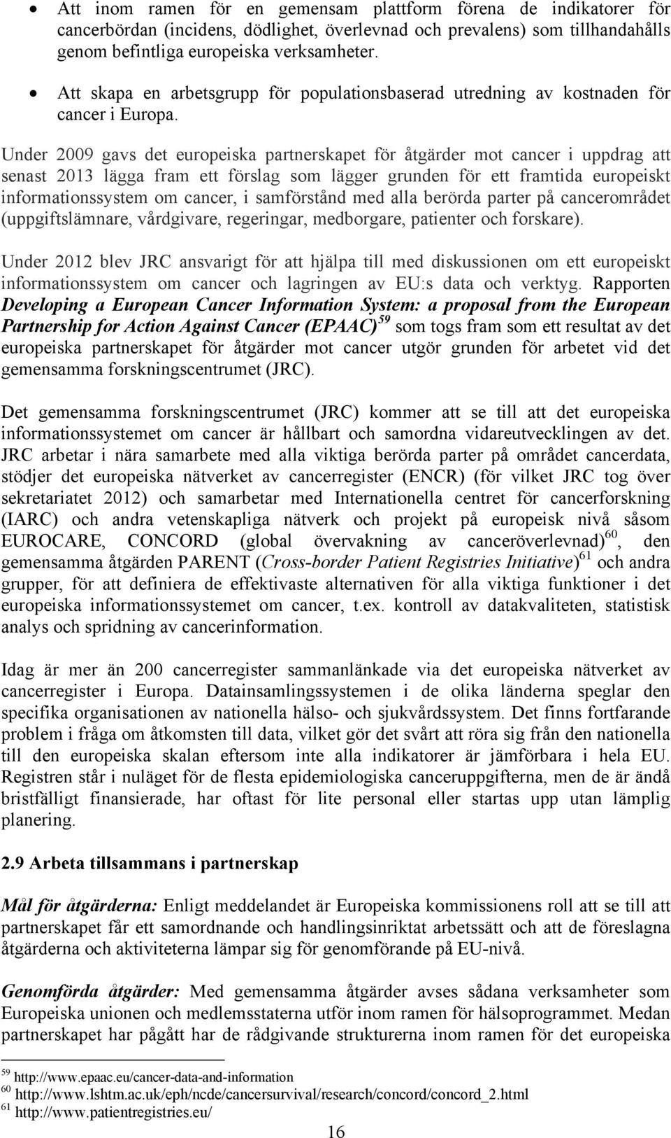 Under 2009 gavs det europeiska partnerskapet för åtgärder mot cancer i uppdrag att senast 2013 lägga fram ett förslag som lägger grunden för ett framtida europeiskt informationssystem om cancer, i