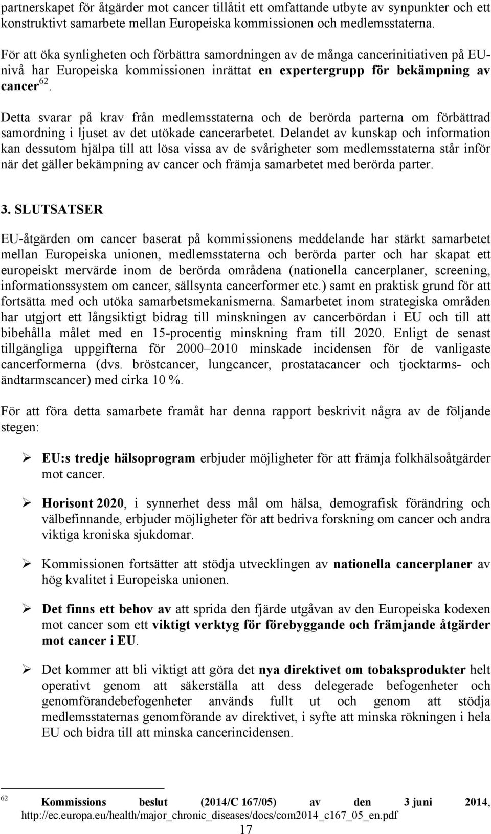 Detta svarar på krav från medlemsstaterna och de berörda parterna om förbättrad samordning i ljuset av det utökade cancerarbetet.