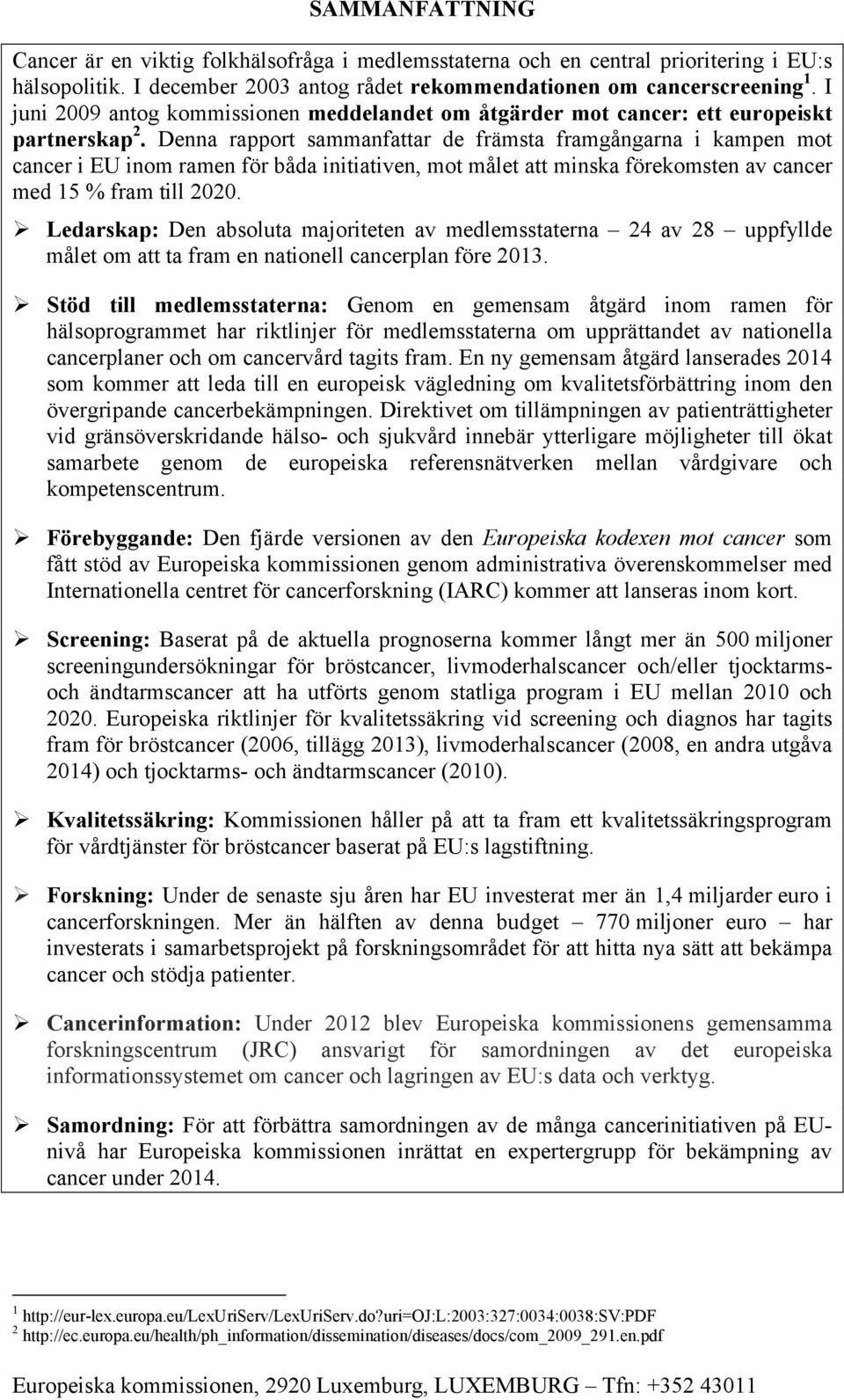 Denna rapport sammanfattar de främsta framgångarna i kampen mot cancer i EU inom ramen för båda initiativen, mot målet att minska förekomsten av cancer med 15 % fram till 2020.