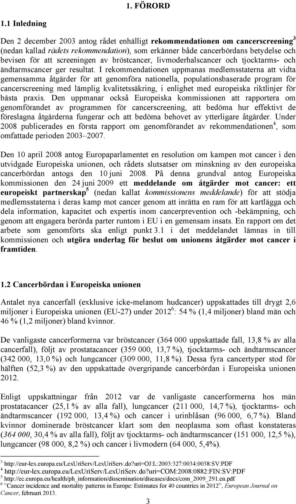 screeningen av bröstcancer, livmoderhalscancer och tjocktarms- och ändtarmscancer ger resultat.