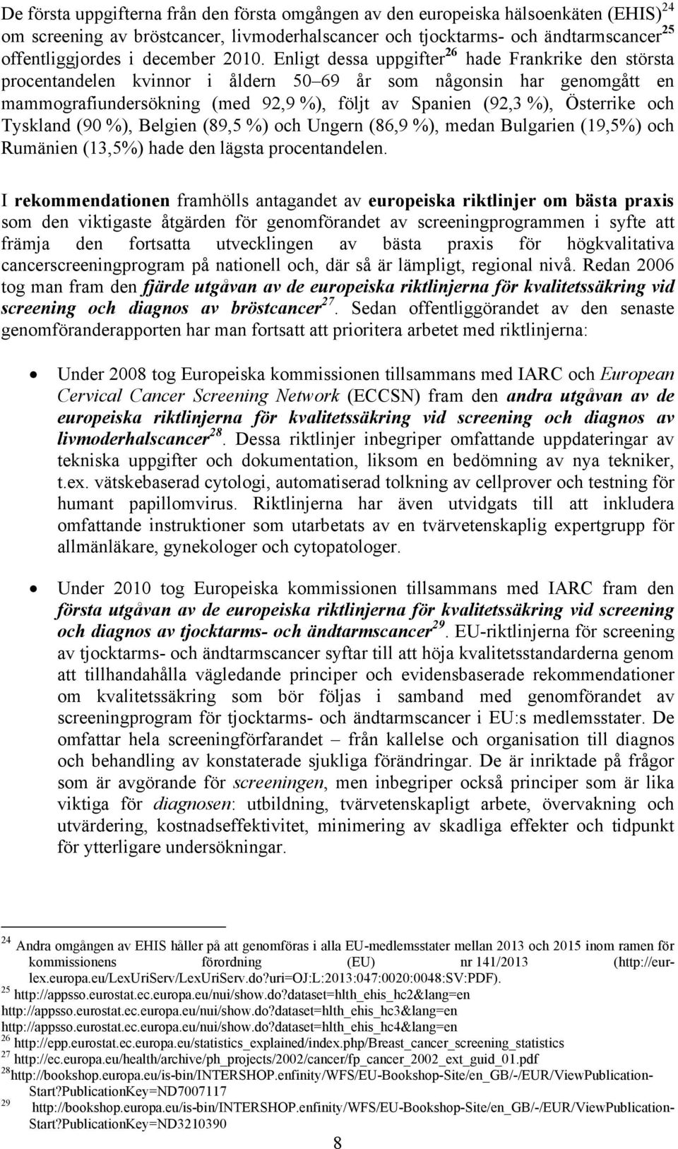 Enligt dessa uppgifter 26 hade Frankrike den största procentandelen kvinnor i åldern 50 69 år som någonsin har genomgått en mammografiundersökning (med 92,9 %), följt av Spanien (92,3 %), Österrike