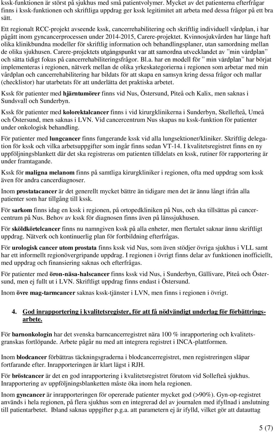 Ett regionalt RCC-projekt avseende kssk, cancerrehabilitering och skriftlig individuell vårdplan, i har pågått inom gyncancerprocessen under 2014-2015, Carere-projektet.