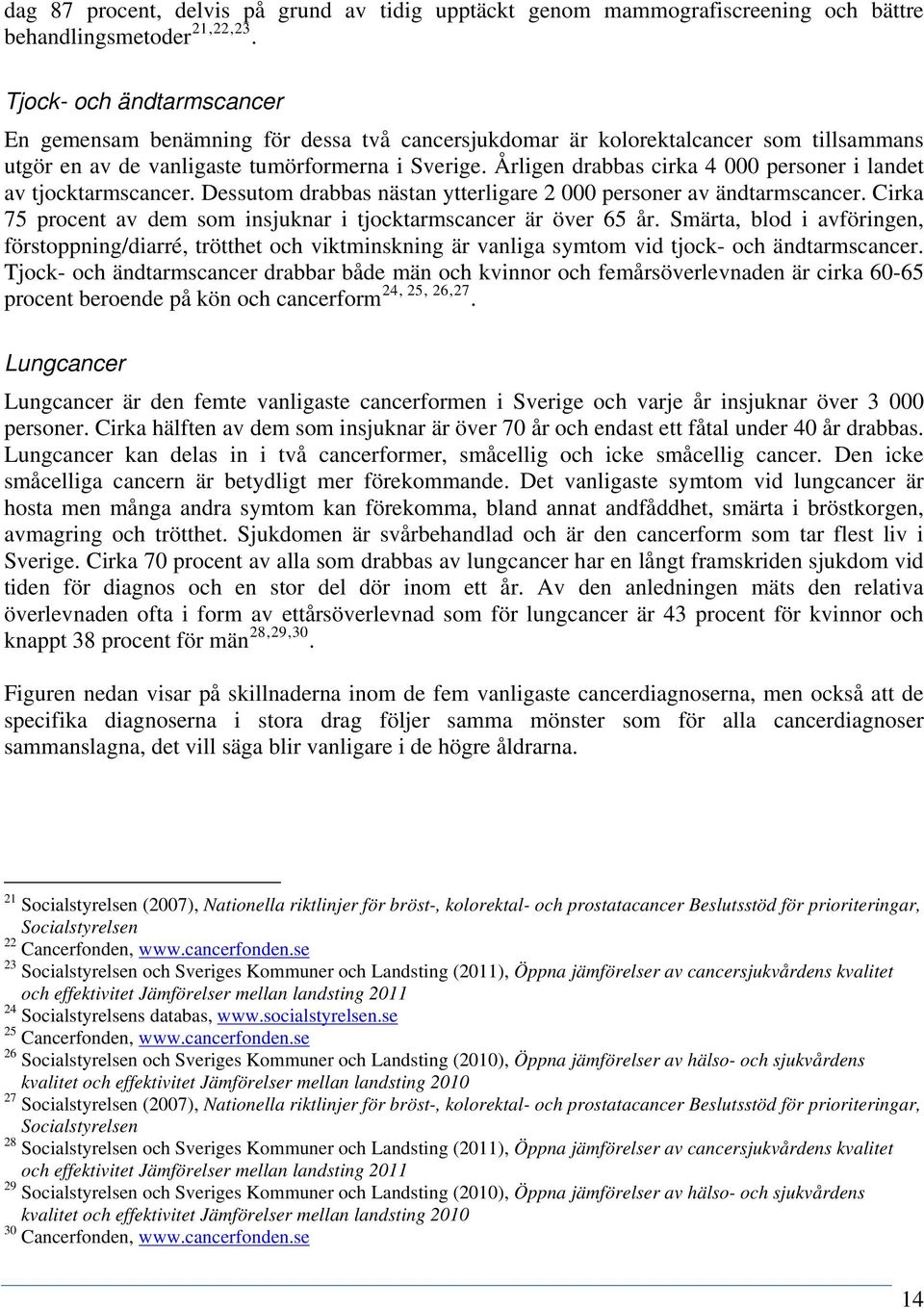 Årligen drabbas cirka 4 000 personer i landet av tjocktarmscancer. Dessutom drabbas nästan ytterligare 2 000 personer av ändtarmscancer.