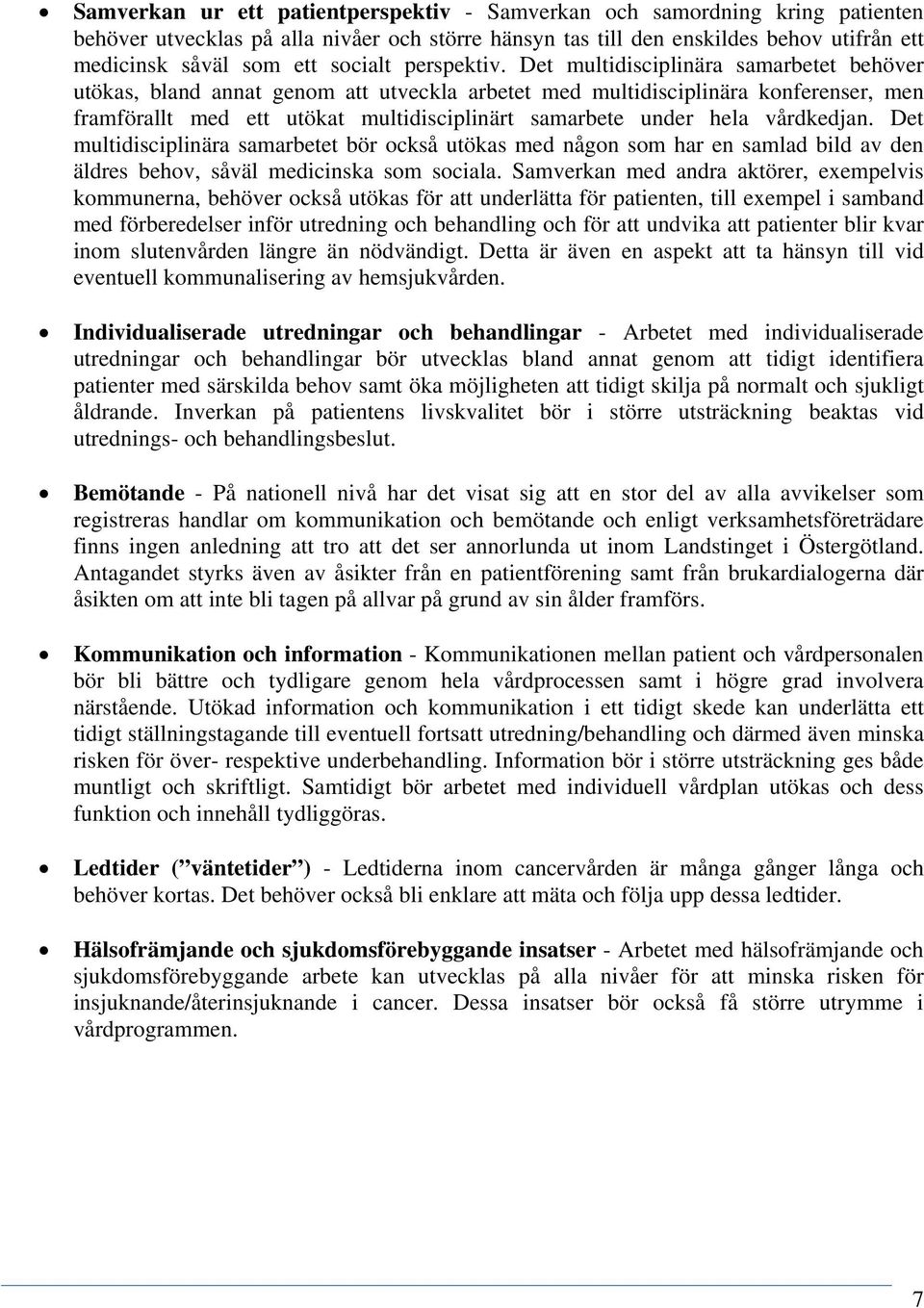 Det multidisciplinära samarbetet behöver utökas, bland annat genom att utveckla arbetet med multidisciplinära konferenser, men framförallt med ett utökat multidisciplinärt samarbete under hela