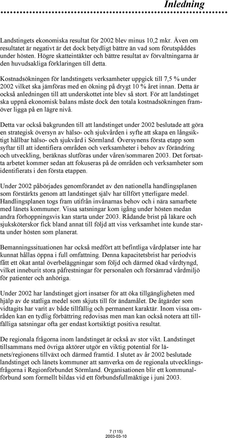 Kostnadsökningen för landstingets verksamheter uppgick till 7,5 % under 2002 vilket ska jämföras med en ökning på drygt 10 % året innan.