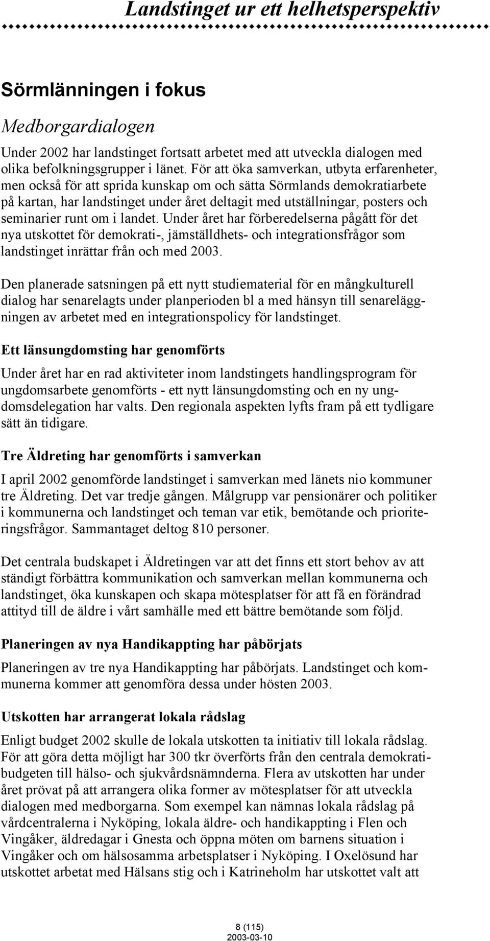 seminarier runt om i landet. Under året har förberedelserna pågått för det nya utskottet för demokrati-, jämställdhets- och integrationsfrågor som landstinget inrättar från och med 2003.