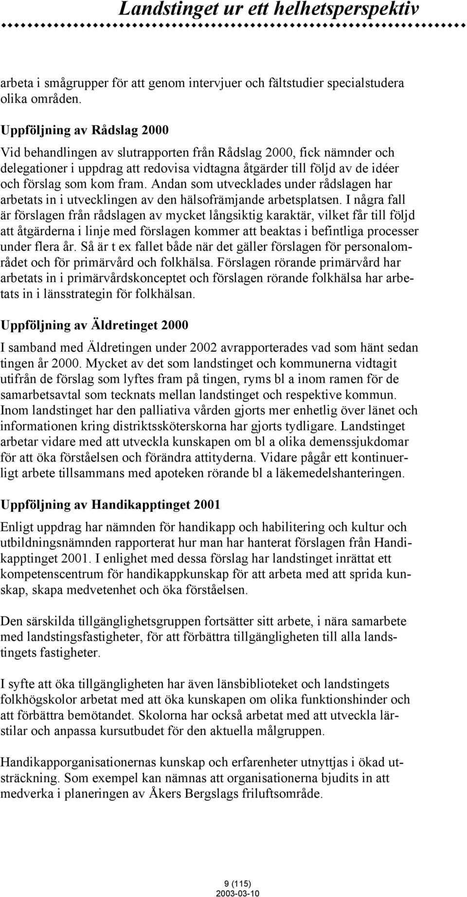 Andan som utvecklades under rådslagen har arbetats in i utvecklingen av den hälsofrämjande arbetsplatsen.