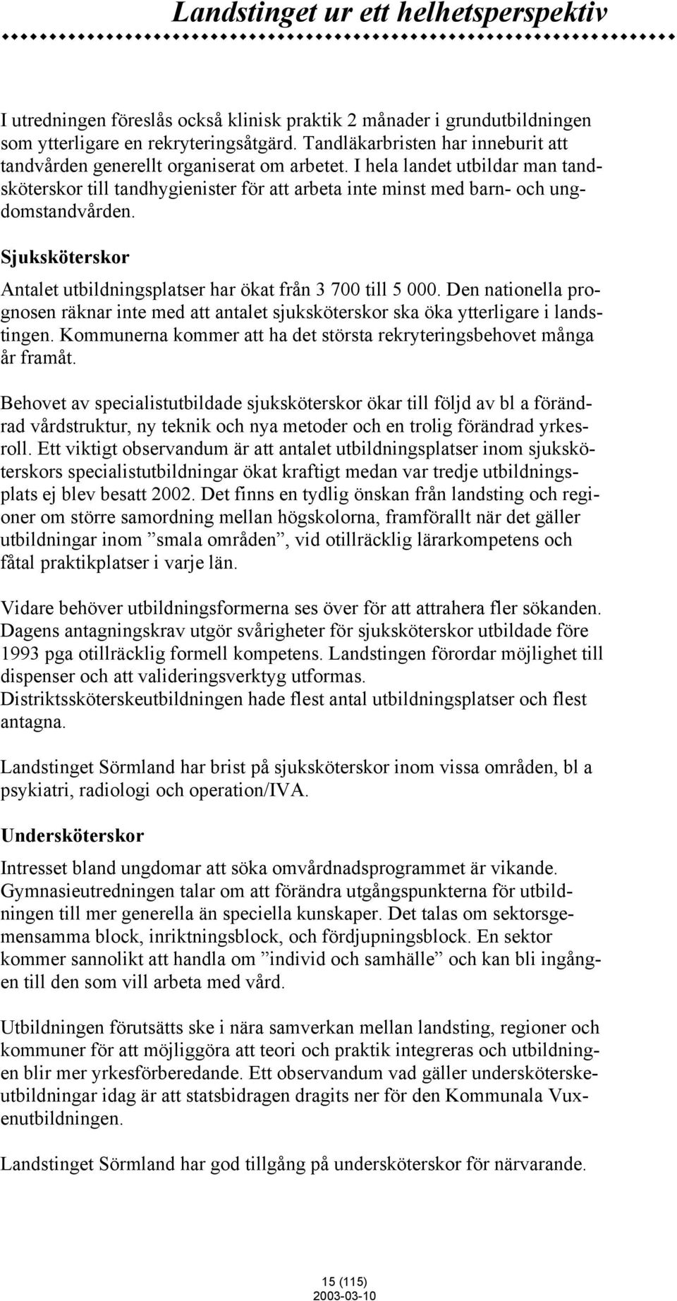 I hela landet utbildar man tandsköterskor till tandhygienister för att arbeta inte minst med barn- och ungdomstandvården. Sjuksköterskor Antalet utbildningsplatser har ökat från 3 700 till 5 000.