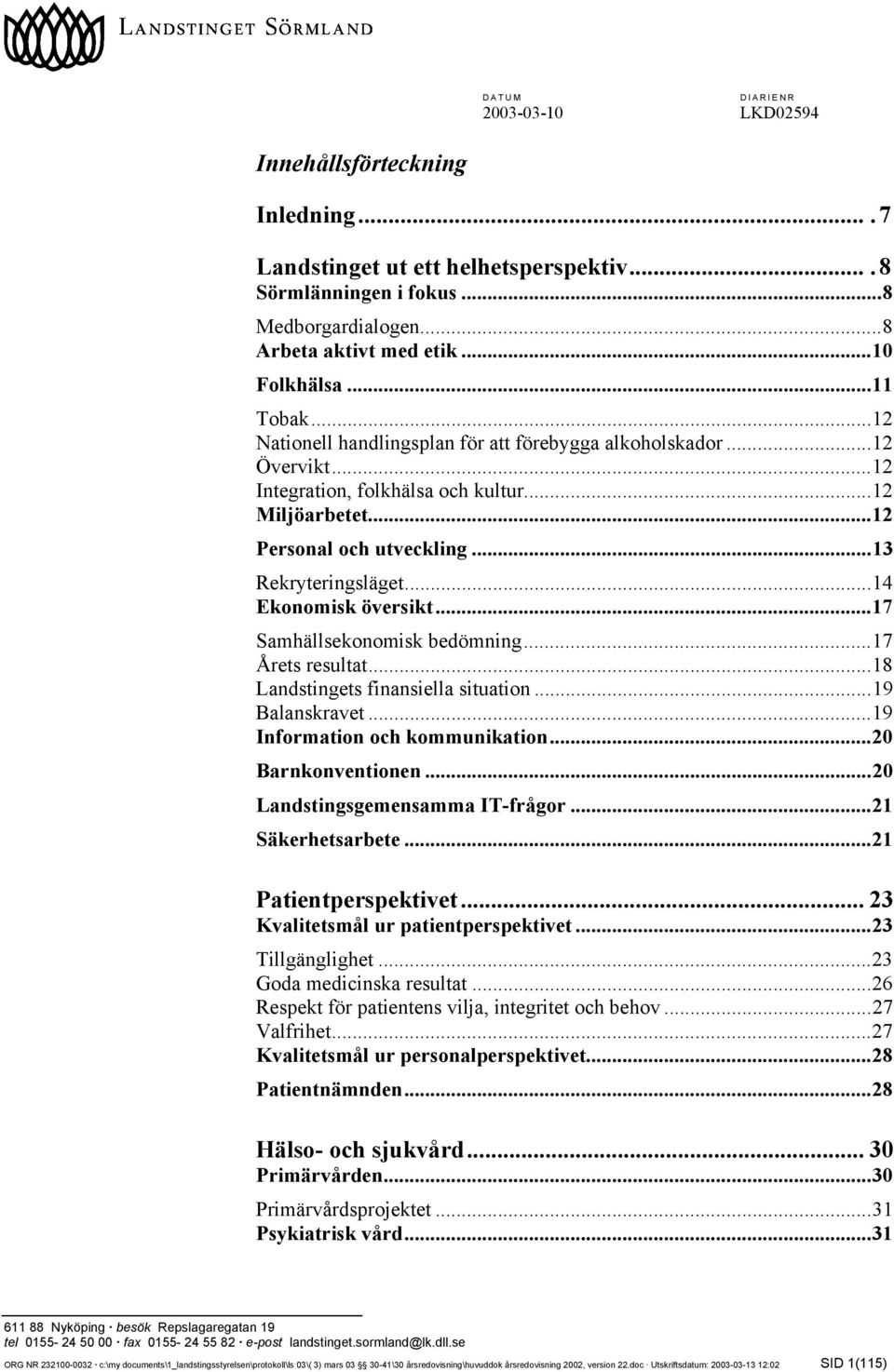 ..14 Ekonomisk översikt...17 Samhällsekonomisk bedömning...17 Årets resultat...18 Landstingets finansiella situation...19 Balanskravet...19 Information och kommunikation...20 Barnkonventionen.