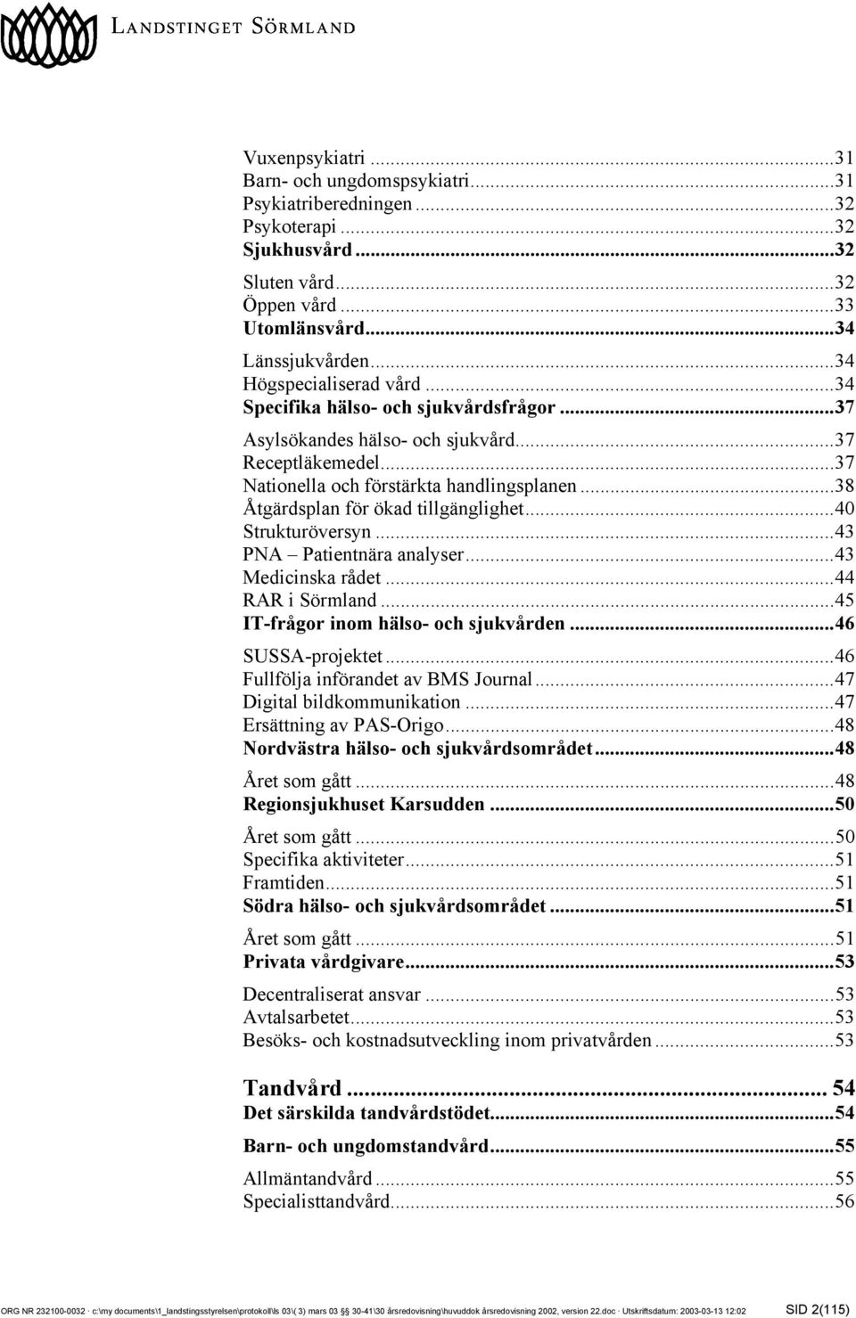 ..38 Åtgärdsplan för ökad tillgänglighet...40 Strukturöversyn...43 PNA Patientnära analyser...43 Medicinska rådet...44 RAR i Sörmland...45 IT-frågor inom hälso- och sjukvården...46 SUSSA-projektet.