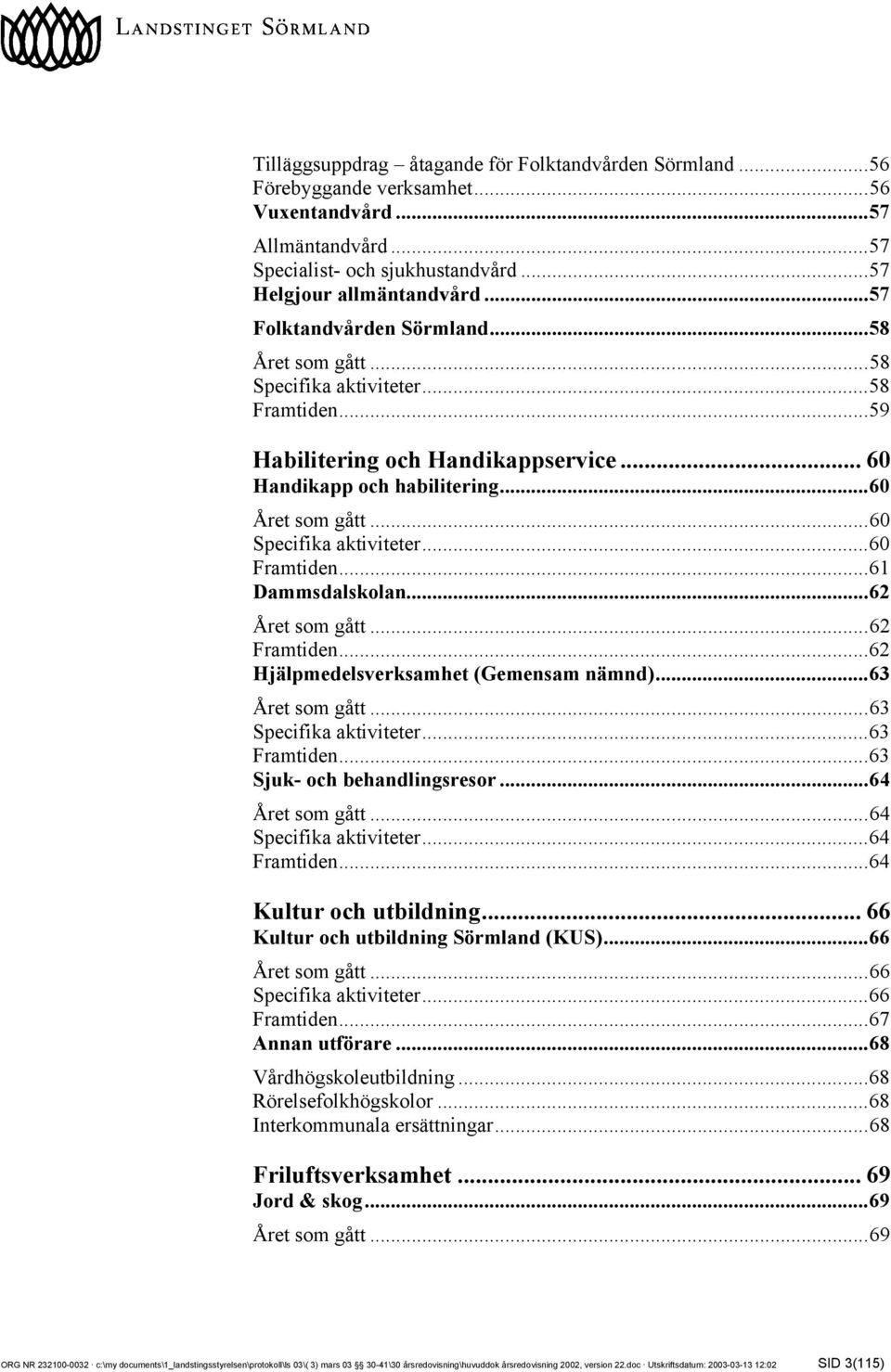 ..60 Specifika aktiviteter...60 Framtiden...61 Dammsdalskolan...62 Året som gått...62 Framtiden...62 Hjälpmedelsverksamhet (Gemensam nämnd)...63 Året som gått...63 Specifika aktiviteter...63 Framtiden.