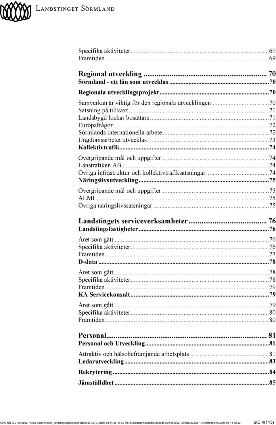 ..74 Länstrafiken AB...74 Övriga infrastruktur och kollektivtrafiksatsningar...74 Näringslivsutveckling...75 Övergripande mål och uppgifter...75 ALMI...75 Övriga näringslivssatsningar.