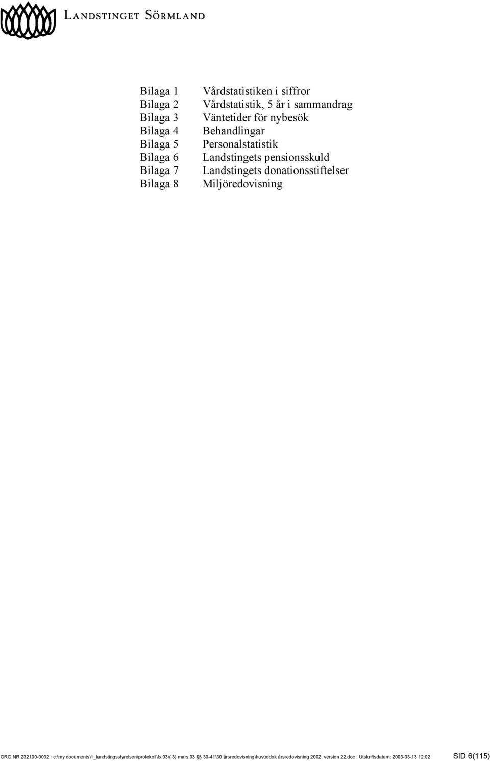 donationsstiftelser Miljöredovisning ORG NR 232100-0032 c:\my documents\1_landstingsstyrelsen\protokoll\ls 03\( 3)