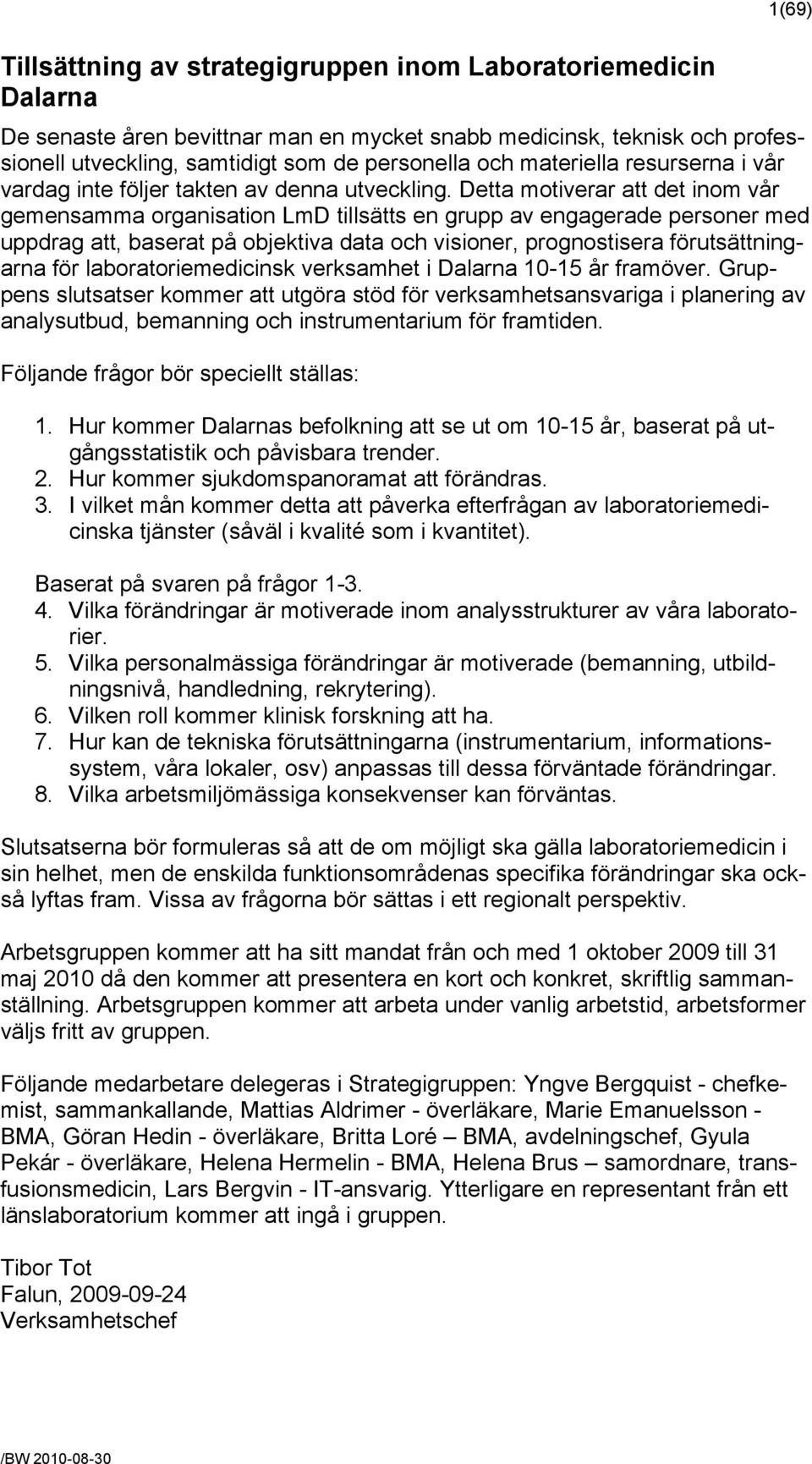 Detta motiverar att det inom vår gemensamma organisation LmD tillsätts en grupp av engagerade personer med uppdrag att, baserat på objektiva data och visioner, prognostisera förutsättningarna för