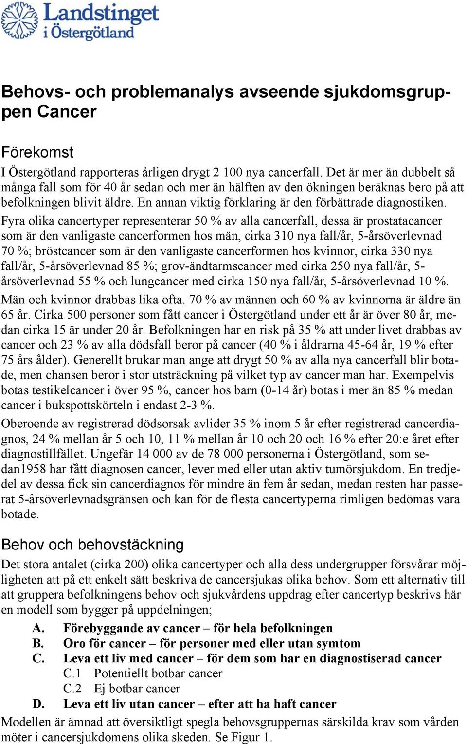 Fyra olika cancertyper representerar 50 % av alla cancerfall, dessa är prostatacancer som är den vanligaste cancerformen hos män, cirka 310 nya fall/år, 5-årsöverlevnad 70 %; bröstcancer som är den