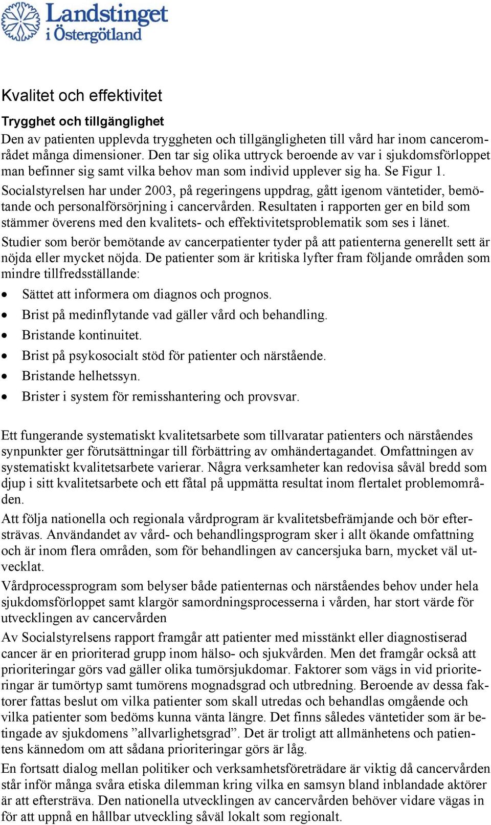 Socialstyrelsen har under 2003, på regeringens uppdrag, gått igenom väntetider, bemötande och personalförsörjning i cancervården.