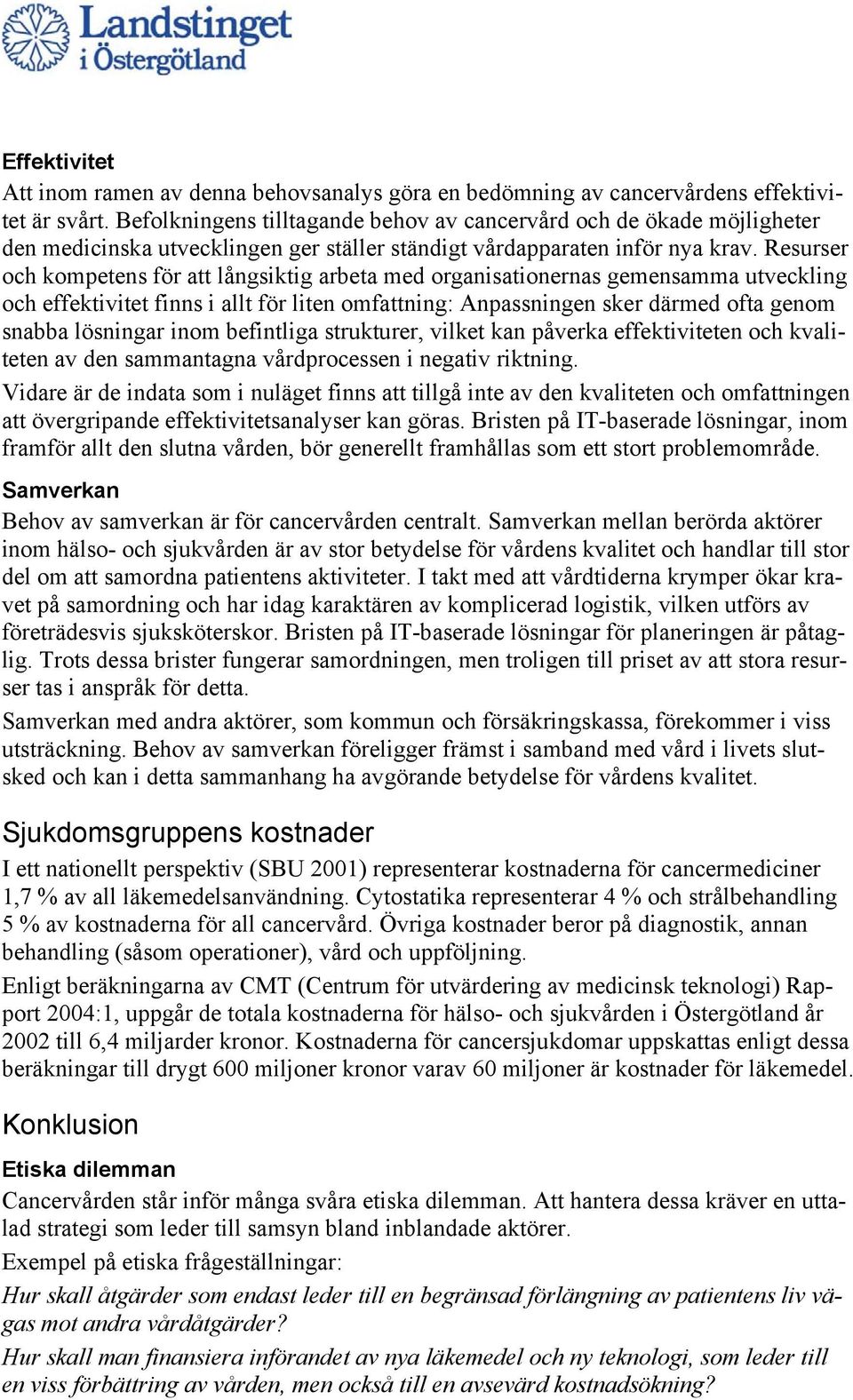 Resurser och kompetens för att långsiktig arbeta med organisationernas gemensamma utveckling och effektivitet finns i allt för liten omfattning: Anpassningen sker därmed ofta genom snabba lösningar