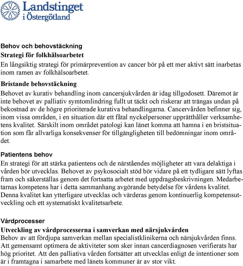 Däremot är inte behovet av palliativ symtomlindring fullt ut täckt och riskerar att trängas undan på bekostnad av de högre prioriterade kurativa behandlingarna.