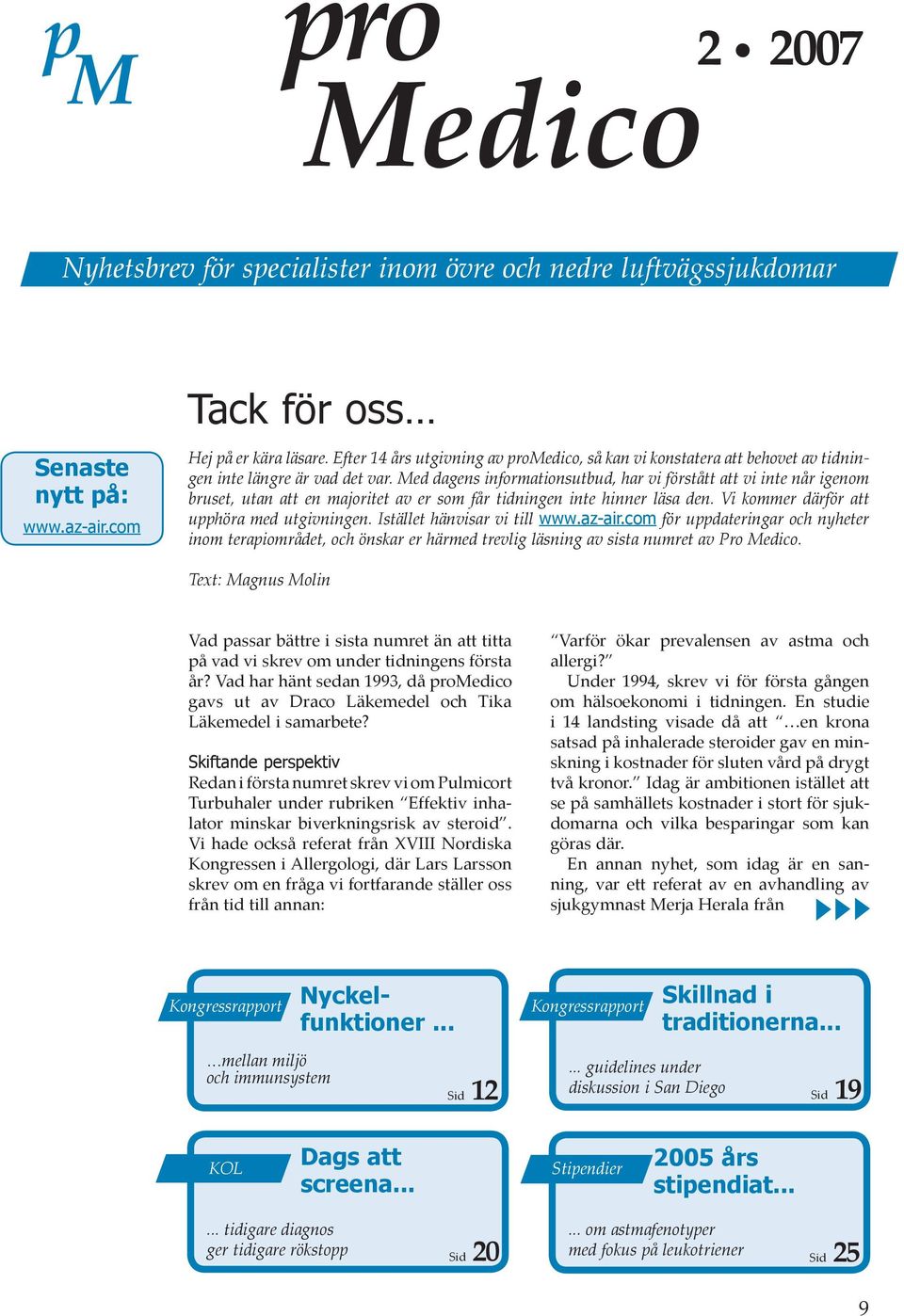 Med dagens informationsutbud, har vi förstått att vi inte når igenom bruset, utan att en majoritet av er som får tidningen inte hinner läsa den. Vi kommer därför att upphöra med utgivningen.