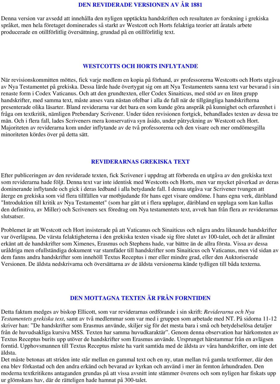 WESTCOTTS OCH HORTS INFLYTANDE När revisionskommitten möttes, fick varje medlem en kopia på förhand, av professorerna Westcotts och Horts utgåva av Nya Testamentet på grekiska.