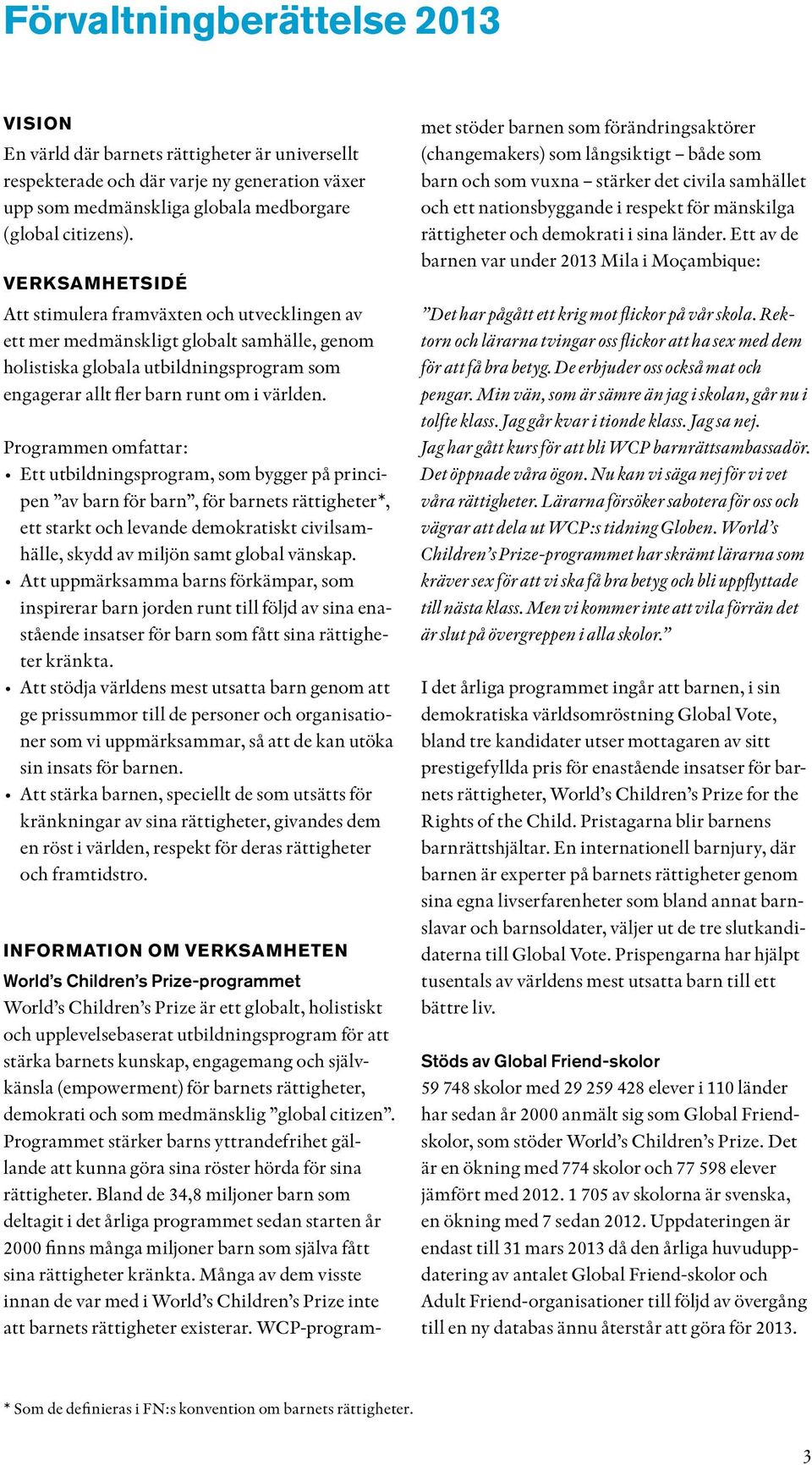 Programmen omfattar: Ett utbildningsprogram, som bygger på principen av barn för barn, för barnets rättigheter*, ett starkt och levande demokratiskt civilsamhälle, skydd av miljön samt global vänskap.