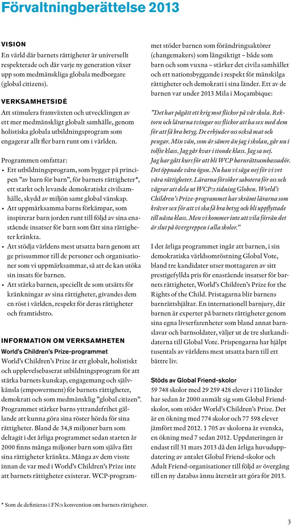 Programmen omfattar: Ett utbildningsprogram, som bygger på principen av barn för barn, för barnets rättigheter*, ett starkt och levande demokratiskt civilsamhälle, skydd av miljön samt global vänskap.