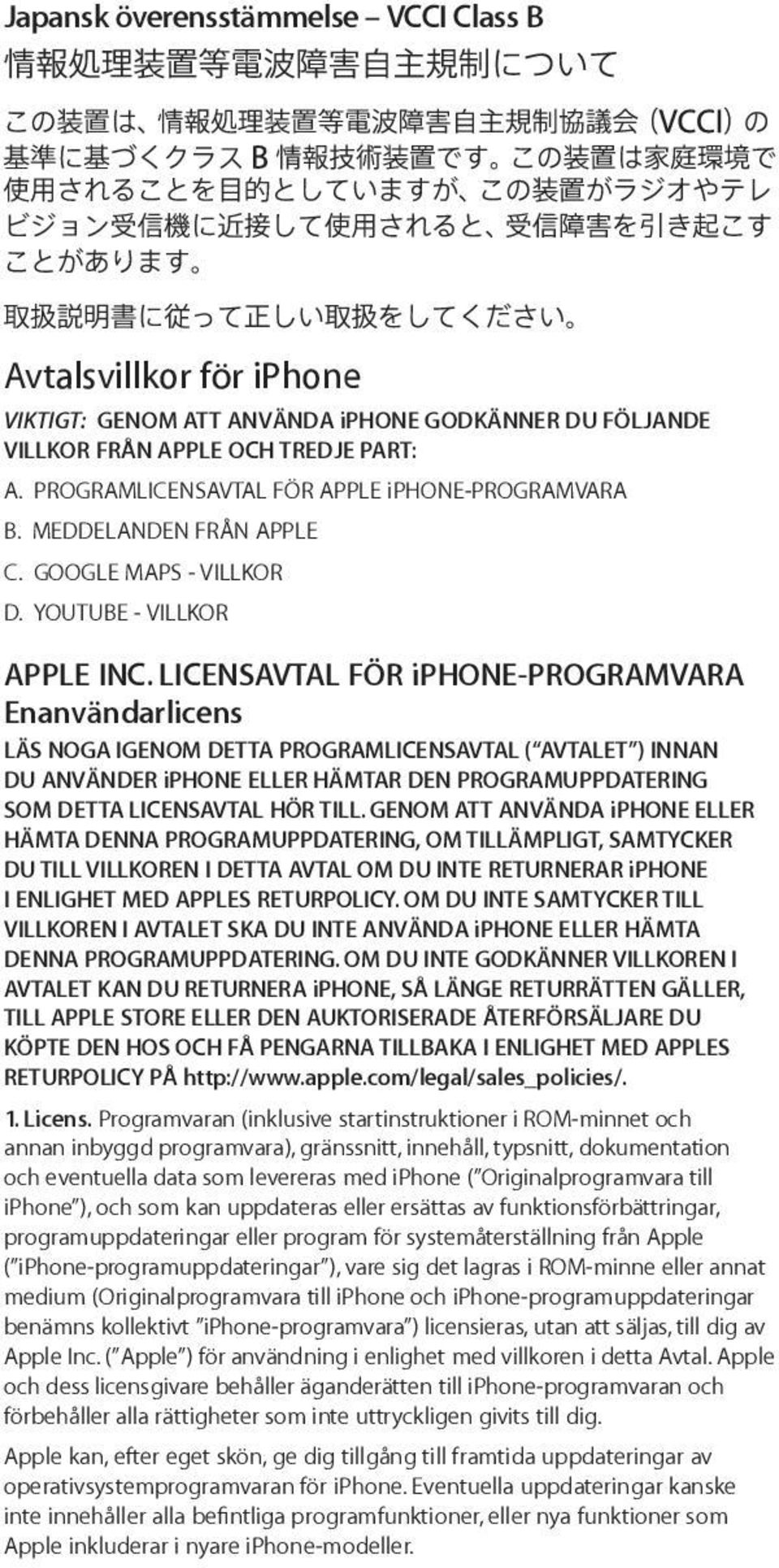 LICENSAVTAL FÖR iphone-programvara Enanvändarlicens LÄS NOGA IGENOM DETTA PROGRAMLICENSAVTAL ( AVTALET ) INNAN DU ANVÄNDER iphone ELLER HÄMTAR DEN PROGRAMUPPDATERING SOM DETTA LICENSAVTAL HÖR TILL.