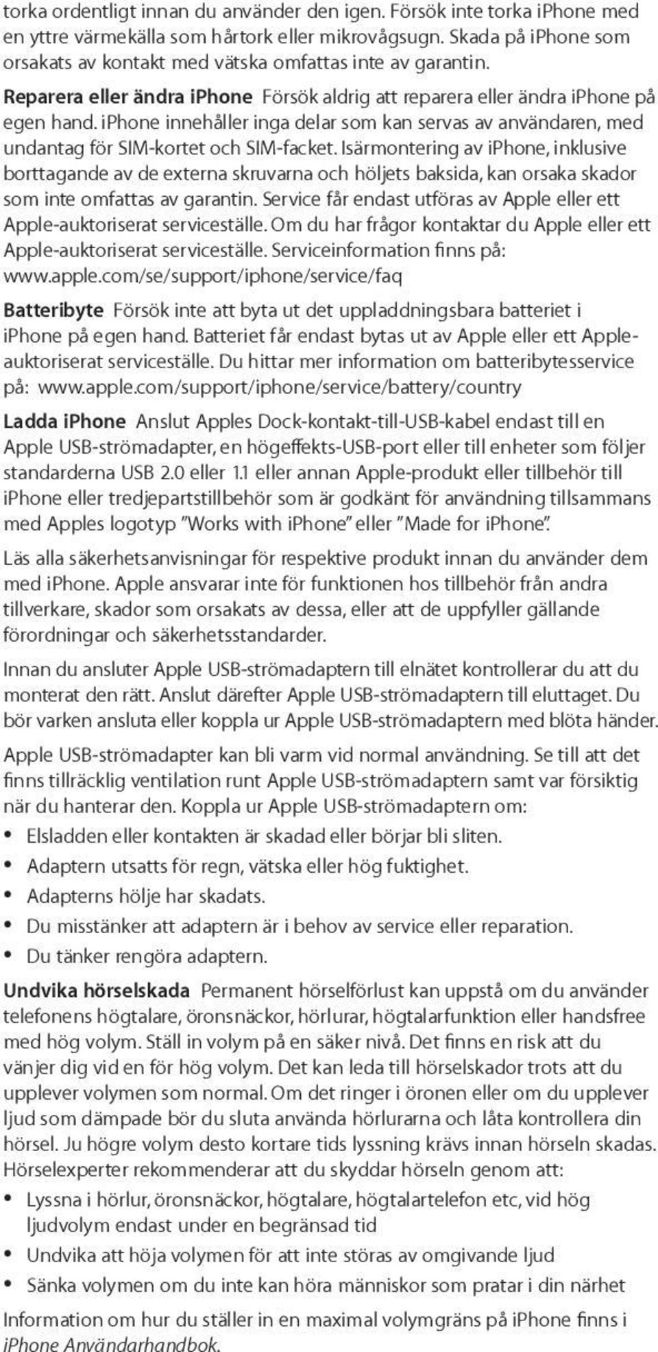 iphone innehåller inga delar som kan servas av användaren, med undantag för SIM-kortet och SIM-facket.