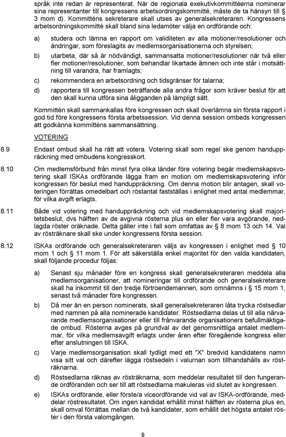 Kongressens arbetsordningskommitté skall bland sina ledamöter välja en ordförande och: a) studera och lämna en rapport om validiteten av alla motioner/resolutioner och ändringar, som föreslagits av