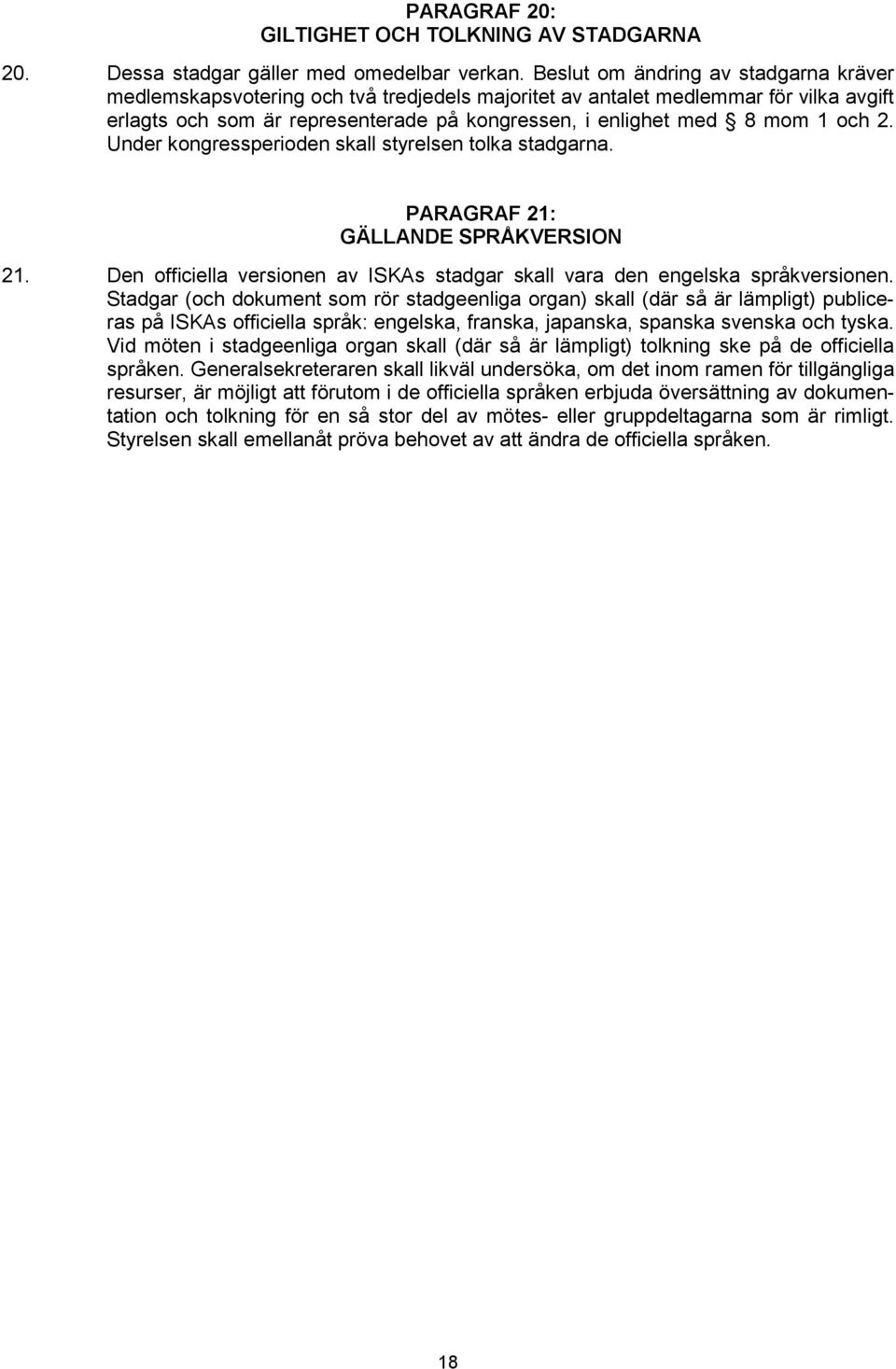 och 2. Under kongressperioden skall styrelsen tolka stadgarna. PARAGRAF 21: GÄLLANDE SPRÅKVERSION 21. Den officiella versionen av ISKAs stadgar skall vara den engelska språkversionen.