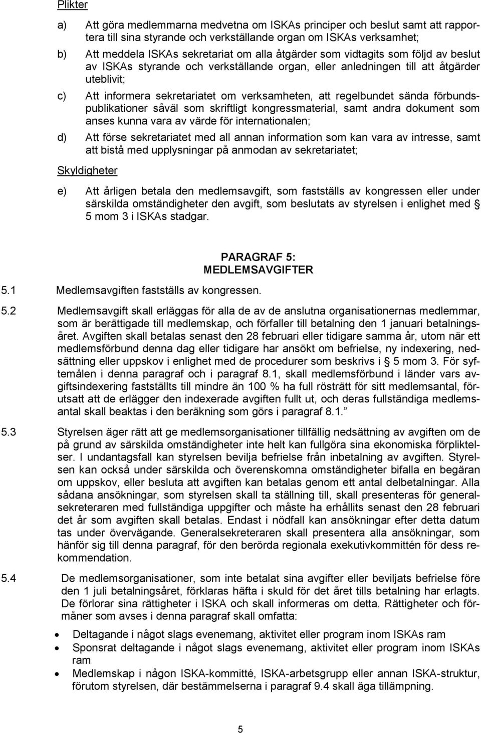 sända förbundspublikationer såväl som skriftligt kongressmaterial, samt andra dokument som anses kunna vara av värde för internationalen; d) Att förse sekretariatet med all annan information som kan