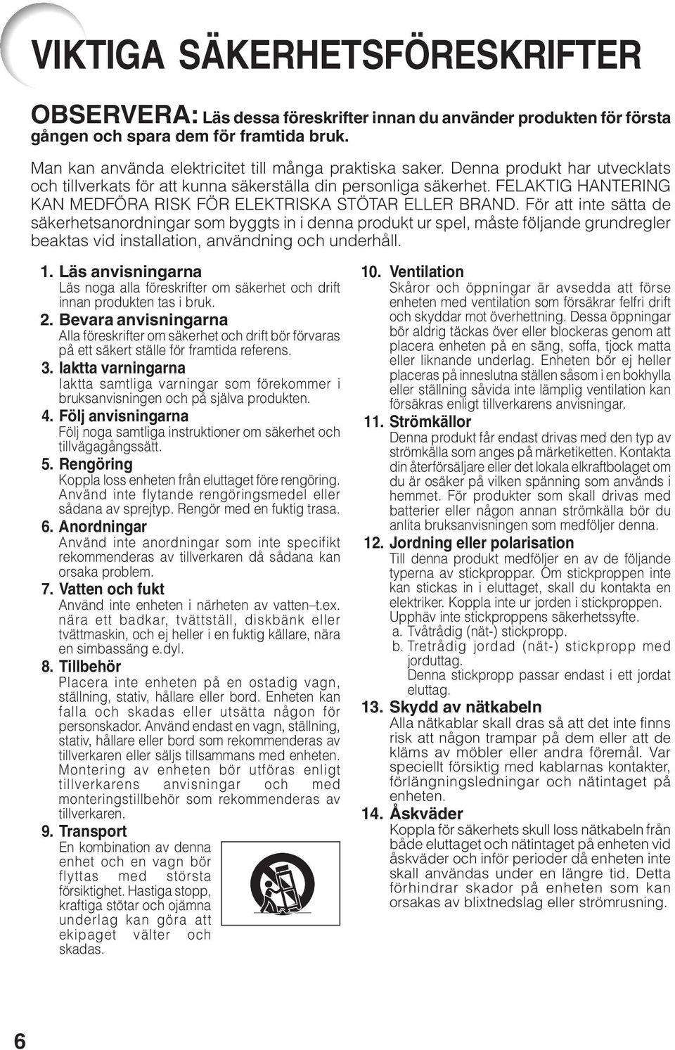 För att inte sätta de säkerhetsanordningar som byggts in i denna produkt ur spel, måste följande grundregler beaktas vid installation, användning och underhåll.